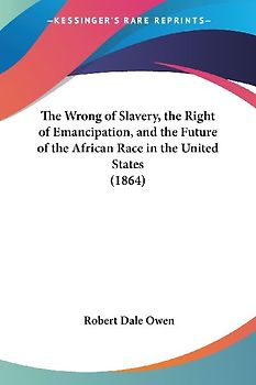 The Wrong of Slavery, the Right of Emancipation, and the Future of the African Race in the United States (1864)