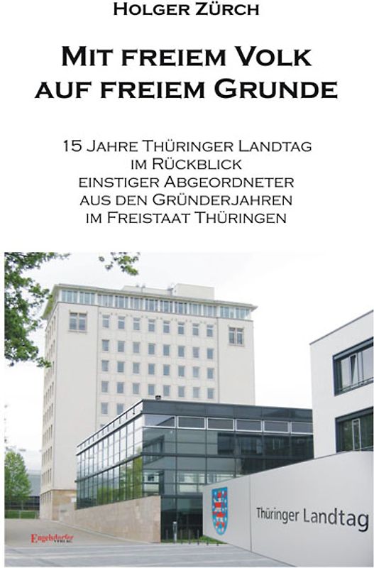 Mit freiem Volk auf freiem Grunde - 15 Jahre Thüringer Landtag im Rückblick einstiger Abgeordneter