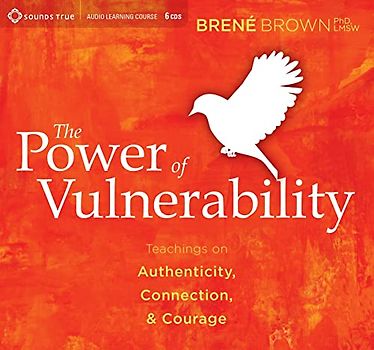 The Power of Vulnerability: Teachings on Authenticity, Connection, & Courage - Brown, Brene