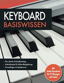 Keyboard Basiswissen. Mit Audio-Download für 93 Übungen und Lieder: Notenbuch für Melodiespiel & Akkordbegleitung: Mit Audio-Download für 93 Übungen und Lieder. Musikschule für Anfänger