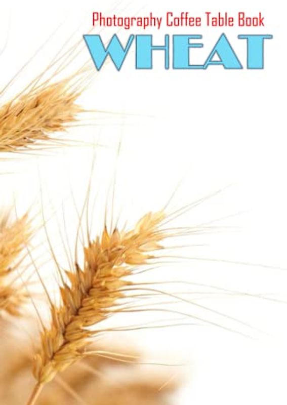 WHEAT Photography Coffee Table Book: WHEAT Photography Coffee Table Book: For People Of All Ages Who Love Wheat Plant. 40 Beautiful Images for Wheat ... Harvest, Nature, Paperback – April 10, 2023.