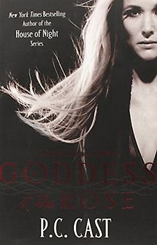 Goddess Summoning - Goddess of the Rose (Goddess Summoning Series) - P. C. Cast
