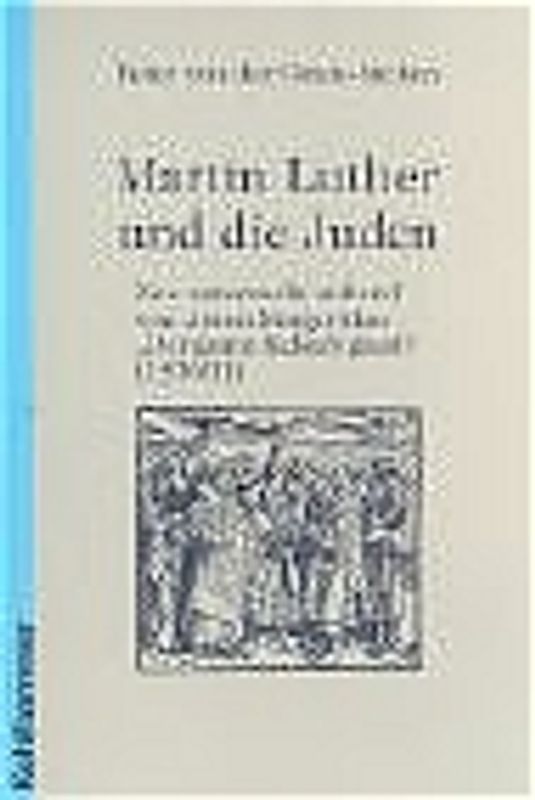 Martin Luther und die Juden - neu untersucht anhand von Anton Margarithas "Der gantz Jüdisch glaub" (1530/31)
