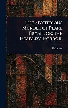 The Mysterious Murder of Pearl Bryan, or