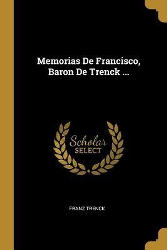 Memorias De Francisco, Baron De Trenck ...
