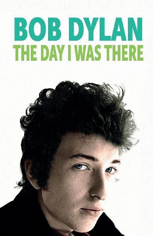 Bob Dylan - The Day I Was There