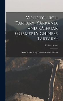 Visits to High Tartary, Yârkand, and Kâshgar (Formerly Chinese Tartary)