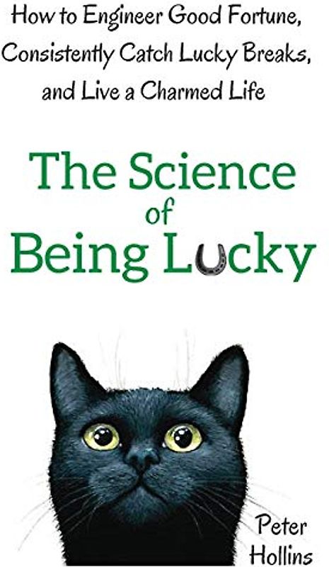 The Science of Being Lucky: How to Engineer Good Fortune, Consistently Catch Lucky Breaks, and Live a Charmed Life