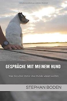 Gespräche mit meinem Hund: Was Sie schon immer über Hunde wissen wollten