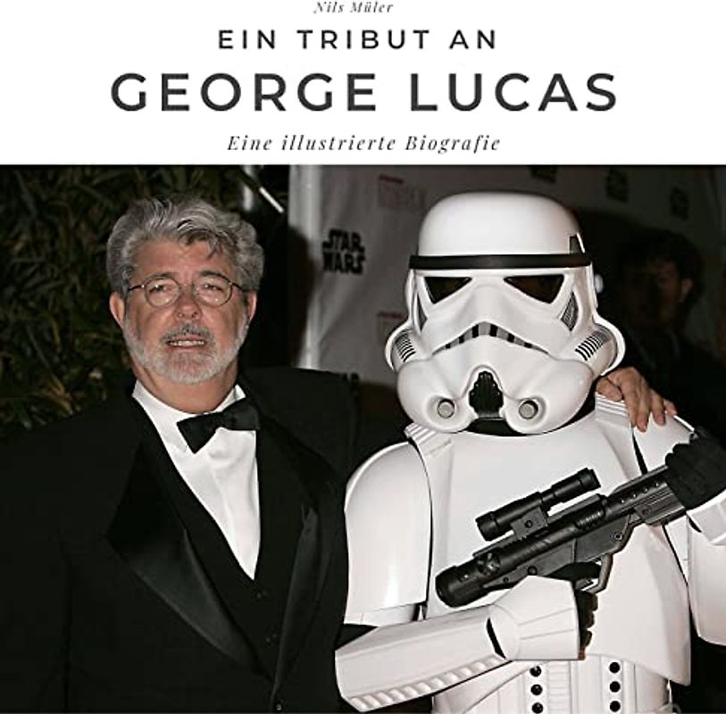 Ein Tribut an George Lucas: Eine illustrierte Biografie