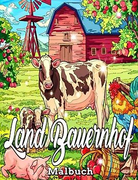 Land Bauernhof Malbuch: Entspannende Malseite für Erwachsene, Bauernhäuser auf dem Land, bezaubernde Tiere, brillante Bauernhofszenen/Malbuch für Erwachsene zum Stressabbau