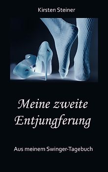 Meine zweite Entjungferung - Ein Erfahrungsbericht vom Beginn unserer Reise durch die Welt von Partnertausch und Gruppensex