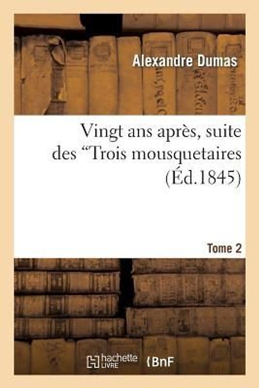 Vingt ANS Après, Suite Des Trois Mousquetaires.Tome 2