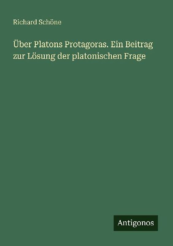 Über Platons Protagoras. Ein Beitrag zur Lösung der platonischen Frage