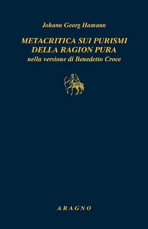 Metacritica sui purismi della ragion pura nella versione di Benedetto Croce. Con due scritti di G.W.F. Hegel su Hamann