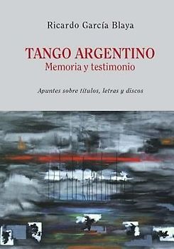 Tango Argentino. Memoria y Testimonio .