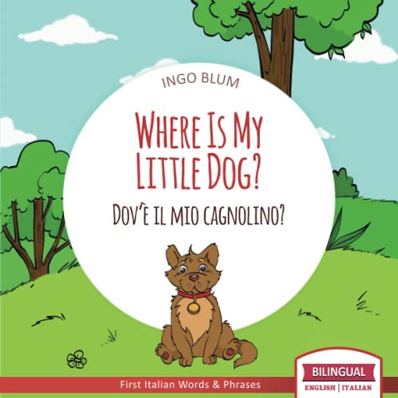 Where Is My Little Dog? - Dov'è il mio cagnolino?: Bilingual English Italian Children's Book Ages 2-4 with Coloring Pics (Where Is...? - Dov'è...?, Band 4)