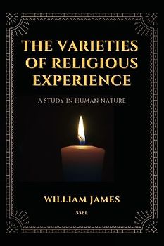 The Varieties of Religious Experience, a Study in Human Nature (Annotated)