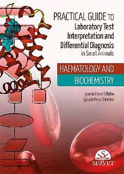 Practical Guide to Laboratory Test Interpretation and Differential Diagnosis in Small Animals Haematology and Biochemistry