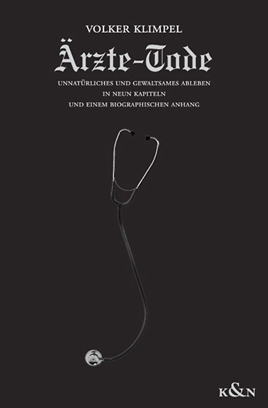 Ärzte-Tode. Unnatürliches und gewaltsames Ableben in neun Kapiteln und in einem biographischen Anhang