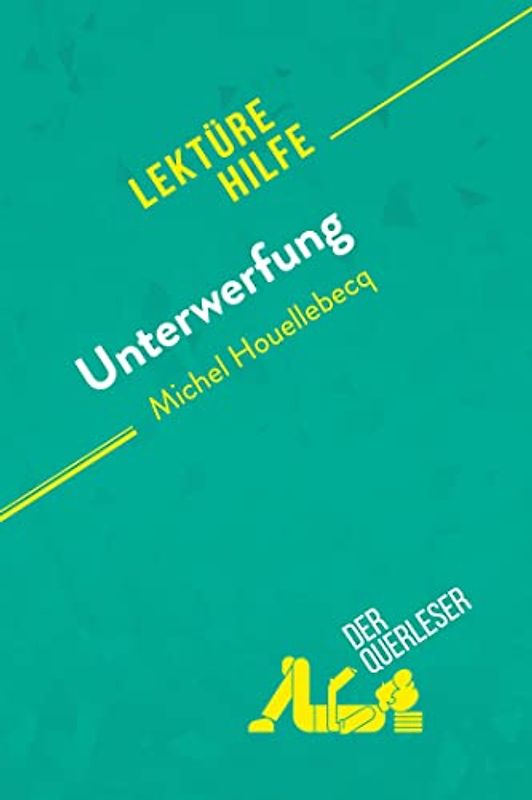 Unterwerfung von Michel Houellebecq (Lektürehilfe): Detaillierte Zusammenfassung, Personenanalyse und Interpretation