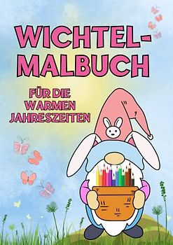 DIN A4 Wichtel-Malbuch für die warmen Jahreszeiten: Großartiges Malbuch für Wichtelfreunde - strahlende Kinderaugen, stundenlange kreative ... Entspannung garantiert (Wichtel-Malbücher)