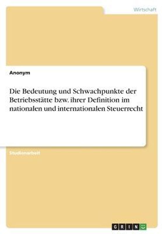Die Bedeutung und Schwachpunkte der Betriebsstätte bzw. ihrer Definition im nationalen und internationalen Steuerrecht