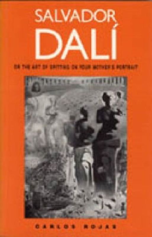 Salvador Dali, or the Art of Spitting on Your Mother's Portrait