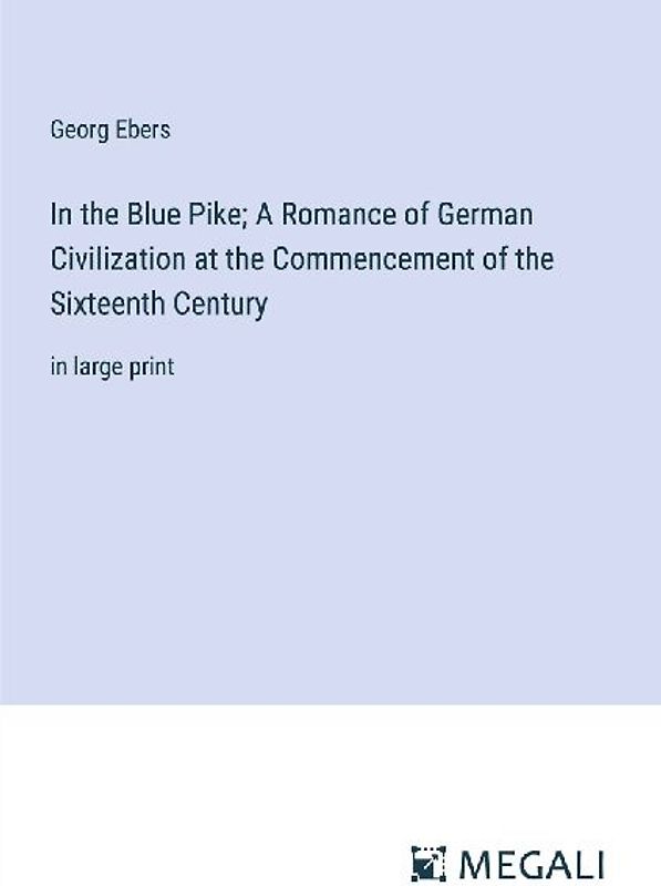 In the Blue Pike; A Romance of German Civilization at the Commencement of the Sixteenth Century