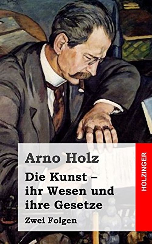 Die Kunst - ihr Wesen und ihre Gesetze: Zwei Folgen - Holz, Arno