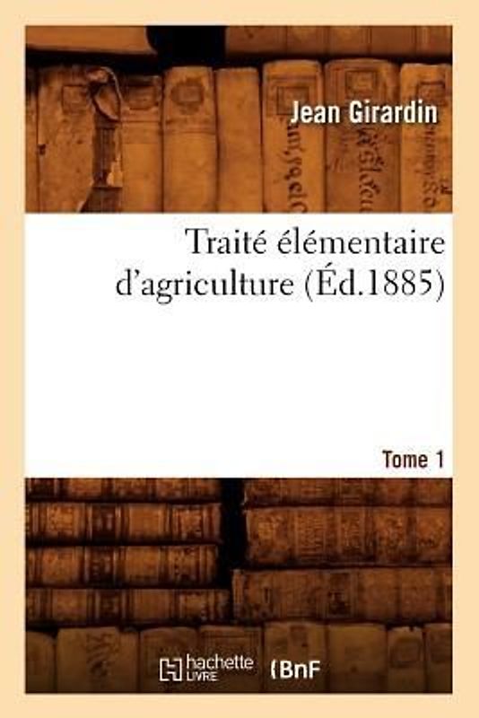 Traité Élémentaire d'Agriculture. Tome 1 (Éd.1885)