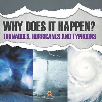 Why Does It Happen Tornadoes, Hurricanes and Typhoons