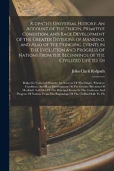 Ridpath's Universal History: An Account of the Origin, Primitive Condition, and Race Development of the Greater Divisions of Mankind, and Also of t