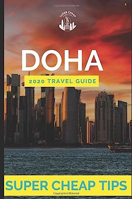 Super Cheap Doha - Travel Guide 2020: How to Enjoy a $1,000 trip to Doha for $250 (Super Cheap Insider Guides 2022)