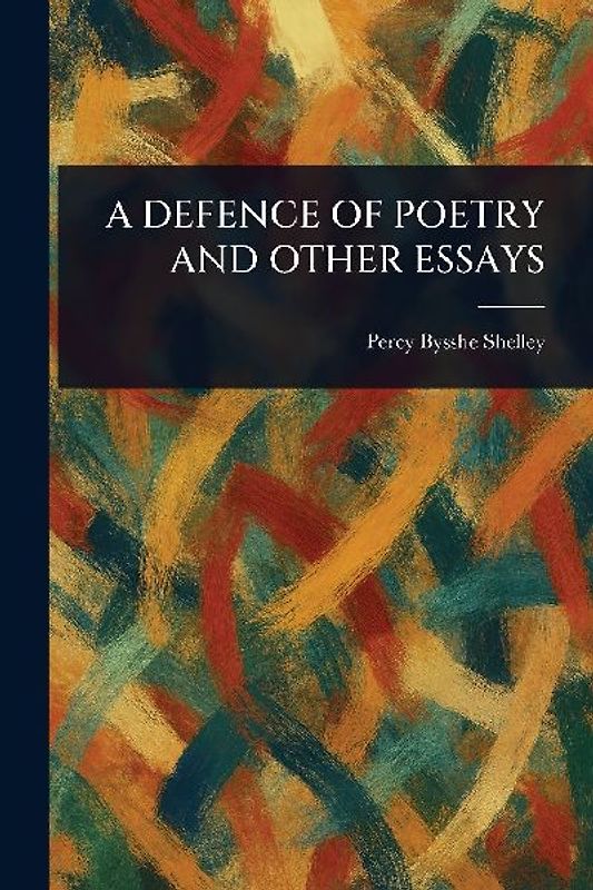 A Defence of Poetry and Other Essays