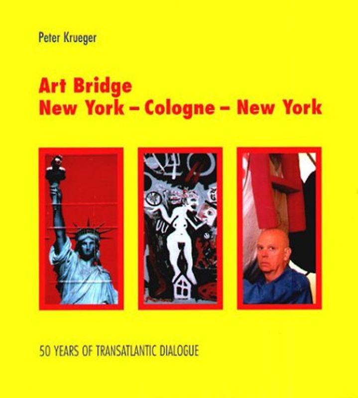 Art Bridge. New York - Cologne - New York. 50 Years of Transatlantic Dialogue