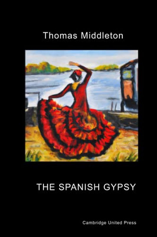 The Spanish Gypsy: A Jacobean Tragicomedy based on "La Gitanilla", by Miguel de Cervantes