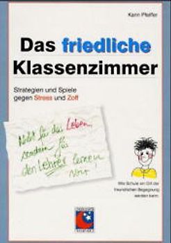 Das friedliche Klassenzimmer. Strategien und Spiele gegen Stress und Zoff in der Schulklasse