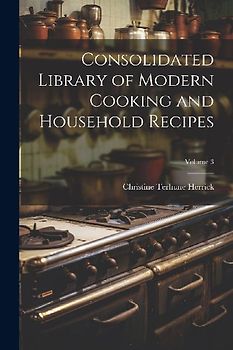 Consolidated Library of Modern Cooking and Household Recipes; Volume 3
