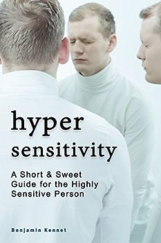 Hypersensitivity: A Short & Sweet Guide for the Highly Sensitive Person