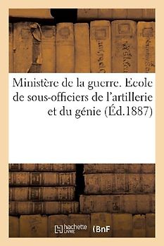 Ministère de la Guerre. Ecole de Sous-Officiers de l'Artillerie Et Du Génie. Décret d'Organisation