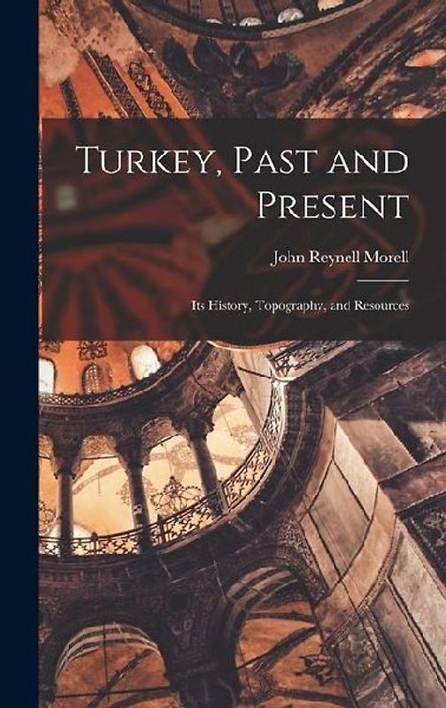 Turkey, Past and Present: Its History, Topography, and Resources