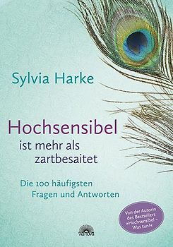 Hochsensibel ist mehr als zartbesaitet. Die 100 häufigsten Fragen und Antworten. Ratgeber für Herausforderungen, Ängste & Konflikte. Praxisbuch zur Alltagsbewältigung & Stärkung des Selbsvertrauens