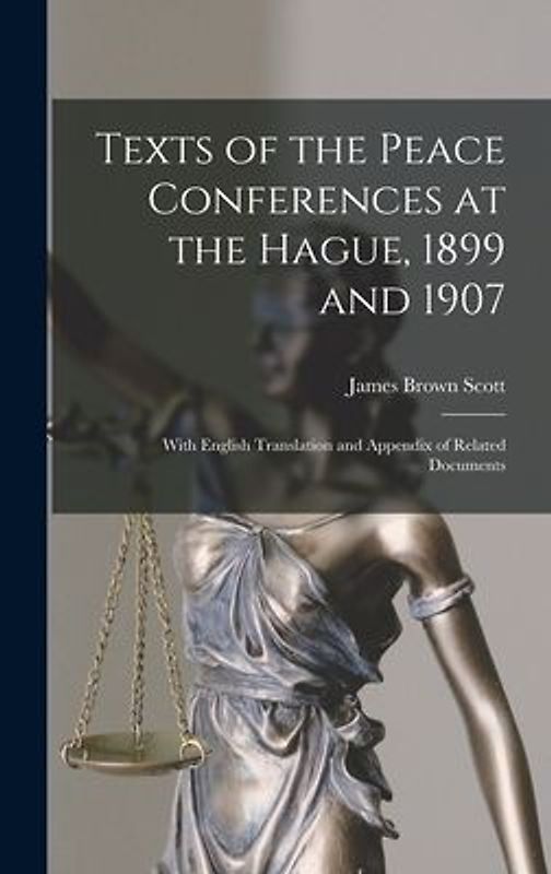 Texts of the Peace Conferences at the Hague, 1899 and 1907: With English Translation and Appendix of Related Documents