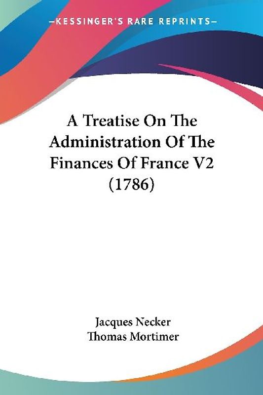 A Treatise On The Administration Of The Finances Of France V2 (1786)