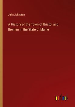 A History of the Town of Bristol and Bremen in the State of Maine