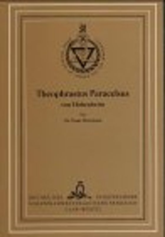 Theophrastus Paracelsus von Hohenheim. Enthaltend Theophrastus Paracelsus als Mystiker, Grundriss der Lehren des... Paracelsus... und Die Medizin des... Paracelsus