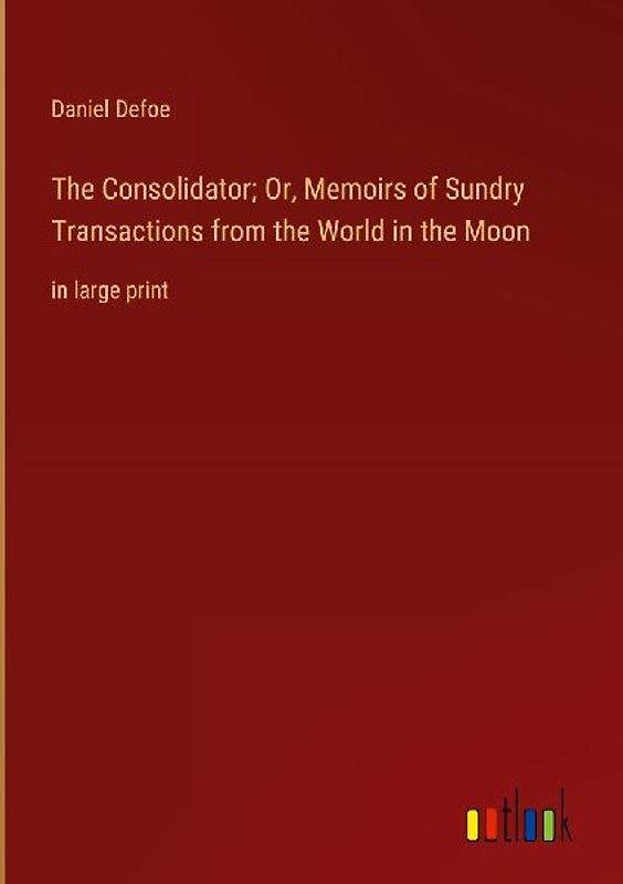 The Consolidator; Or, Memoirs of Sundry Transactions from the World in the Moon
