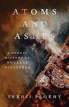 Atoms and Ashes: A Global History of Nuclear Disasters