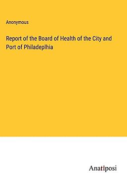 Report of the Board of Health of the City and Port of Philadeplhia